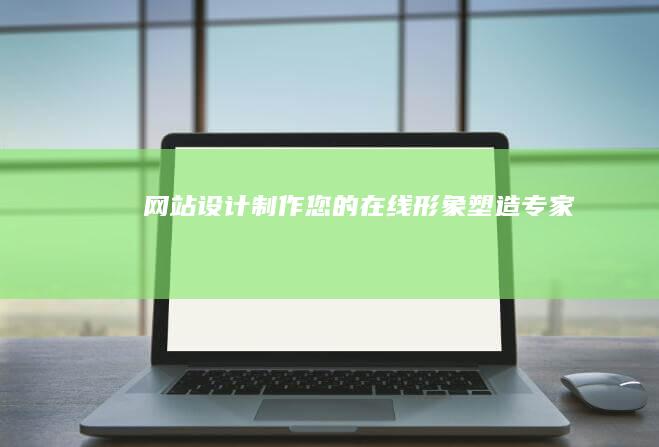 网站设计制作 - 您的在线形象塑造专家