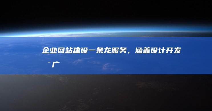企业网站建设一条龙服务，涵盖设计、开发、推广、维护全流程